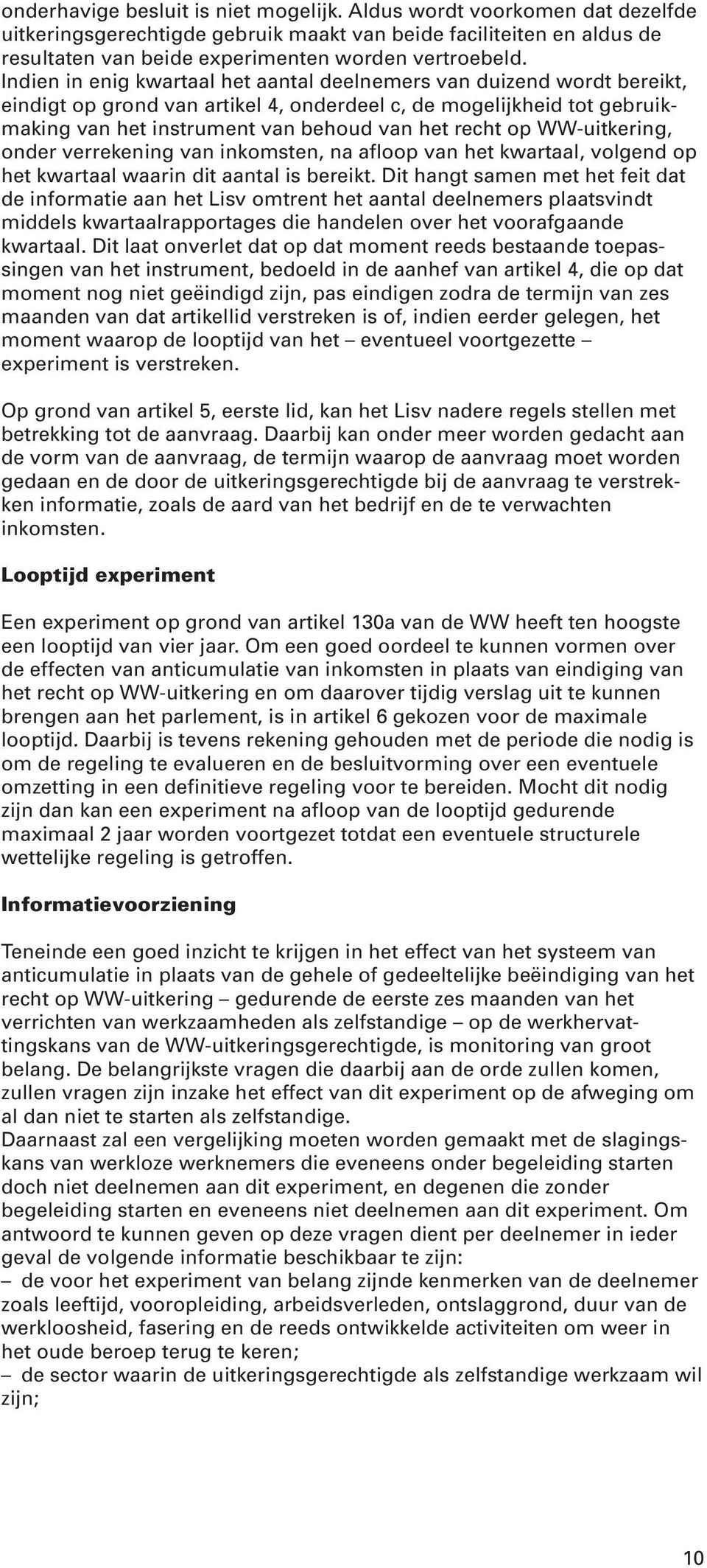 WW-uitkering, onder verrekening van inkomsten, na afloop van het kwartaal, volgend op het kwartaal waarin dit aantal is bereikt.