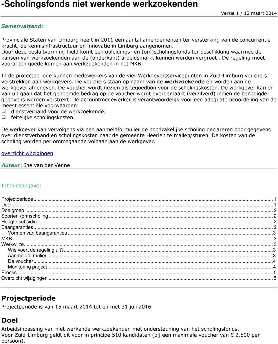 Door deze besluitvorming hield komt een opleidings- en (om)scholingsfonds ter beschikking waarmee de kansen van werkzoekenden aan de (onderkant) arbeidsmarkt kunnen worden vergroot.