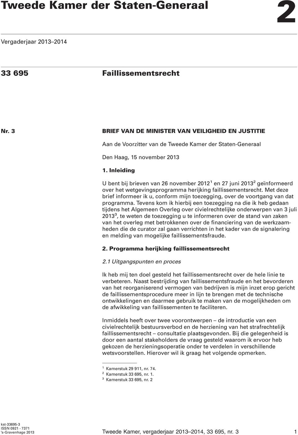 Inleiding U bent bij brieven van 26 november 2012 1 en 27 juni 2013 2 geïnformeerd over het wetgevingsprogramma herijking faillissementsrecht.
