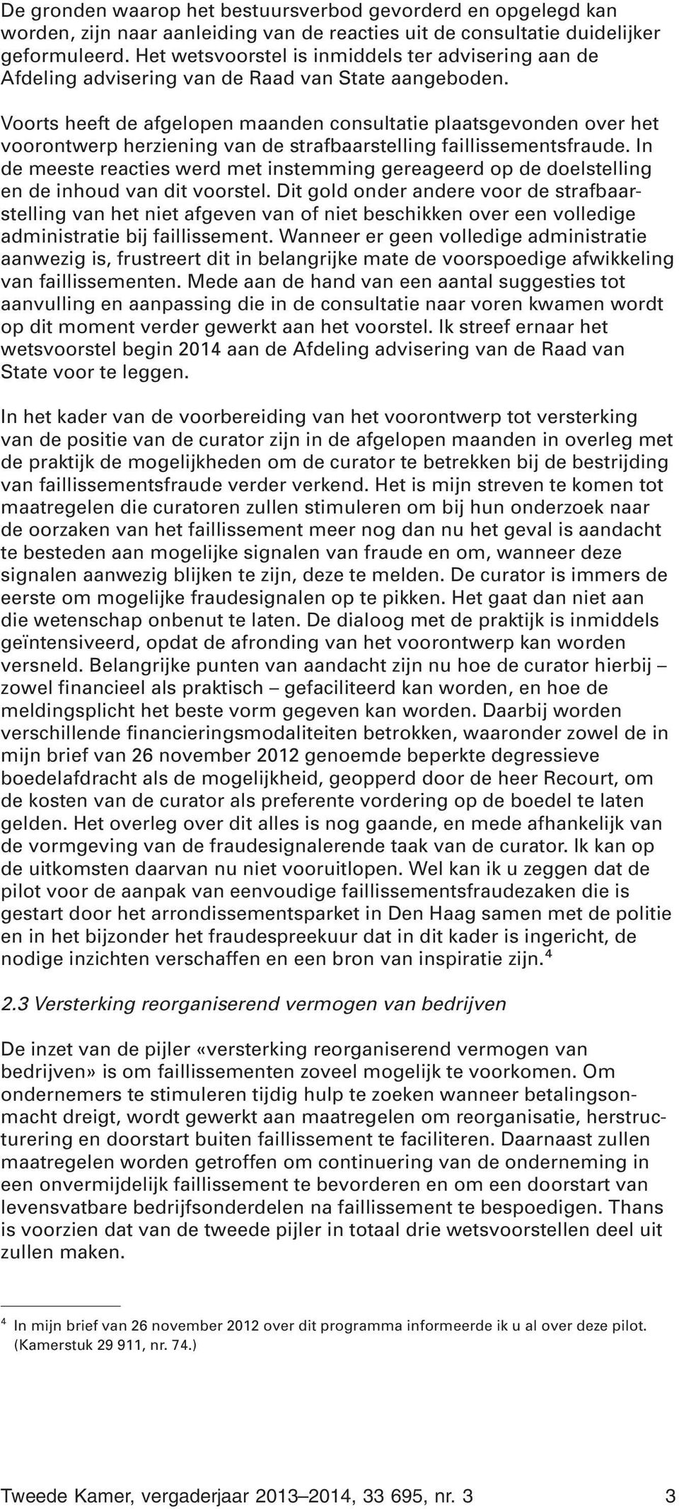 Voorts heeft de afgelopen maanden consultatie plaatsgevonden over het voorontwerp herziening van de strafbaarstelling faillissementsfraude.