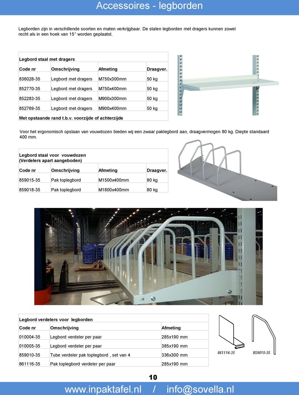 836028-35 Legbord met dragers M750x300mm 50 kg 852770-35 Legbord met dragers M750x400mm 50 kg 852283-35 Legbord met dragers M900x300mm 50 kg 852769-35 Legbord met dragers M900x400mm 50 kg Met