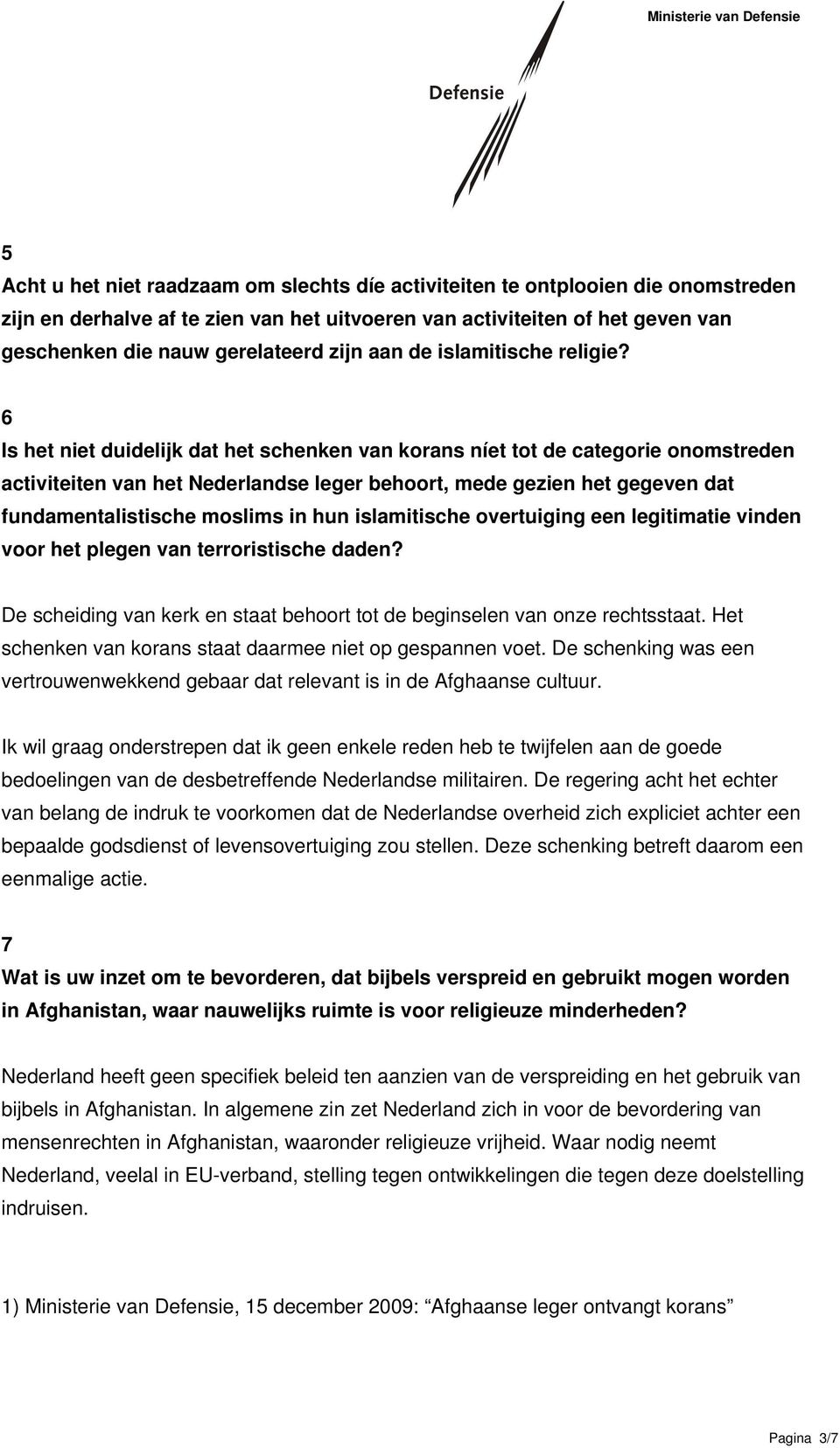 6 Is het niet duidelijk dat het schenken van korans níet tot de categorie onomstreden activiteiten van het Nederlandse leger behoort, mede gezien het gegeven dat fundamentalistische moslims in hun