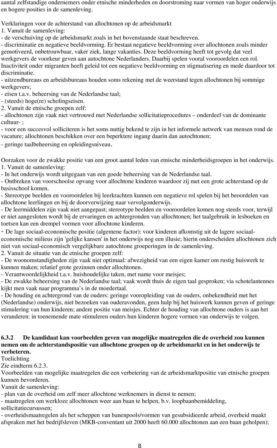 - discriminatie en negatieve beeldvorming. Er bestaat negatieve beeldvorming over allochtonen zoals minder gemotiveerd, onbetrouwbaar, vaker ziek, lange vakanties.