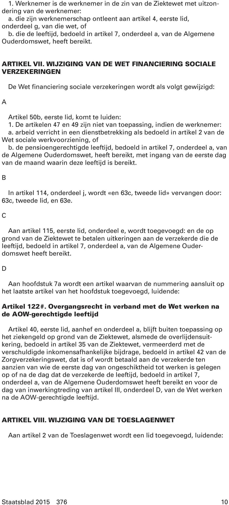 WIJZIGING VAN DE WET FINANCIERING SOCIALE VERZEKERINGEN A De Wet financiering sociale verzekeringen wordt als volgt gewijzigd: Artikel 50b, eerste lid, komt te luiden: 1.