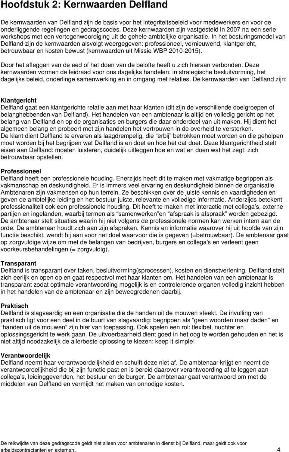In het besturingsmodel van Delfland zijn de kernwaarden alsvolgt weergegeven: professioneel, vernieuwend, klantgericht, betrouwbaar en kosten bewust (kernwaarden uit Missie WBP 2010-2015).