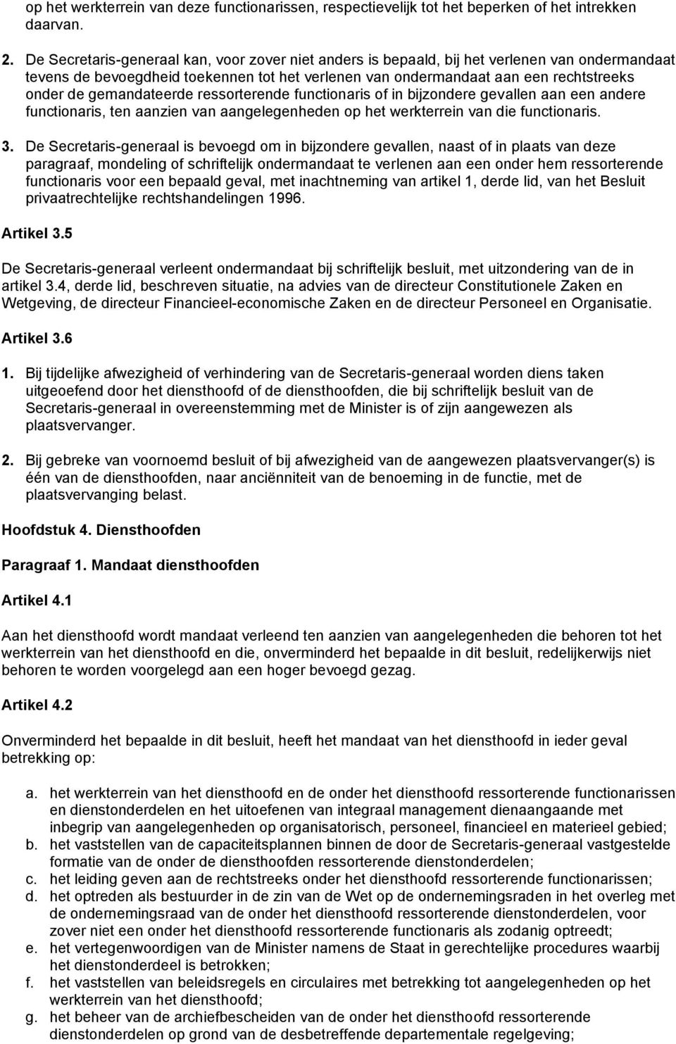 gemandateerde ressorterende functionaris of in bijzondere gevallen aan een andere functionaris, ten aanzien van aangelegenheden op het werkterrein van die functionaris. 3.