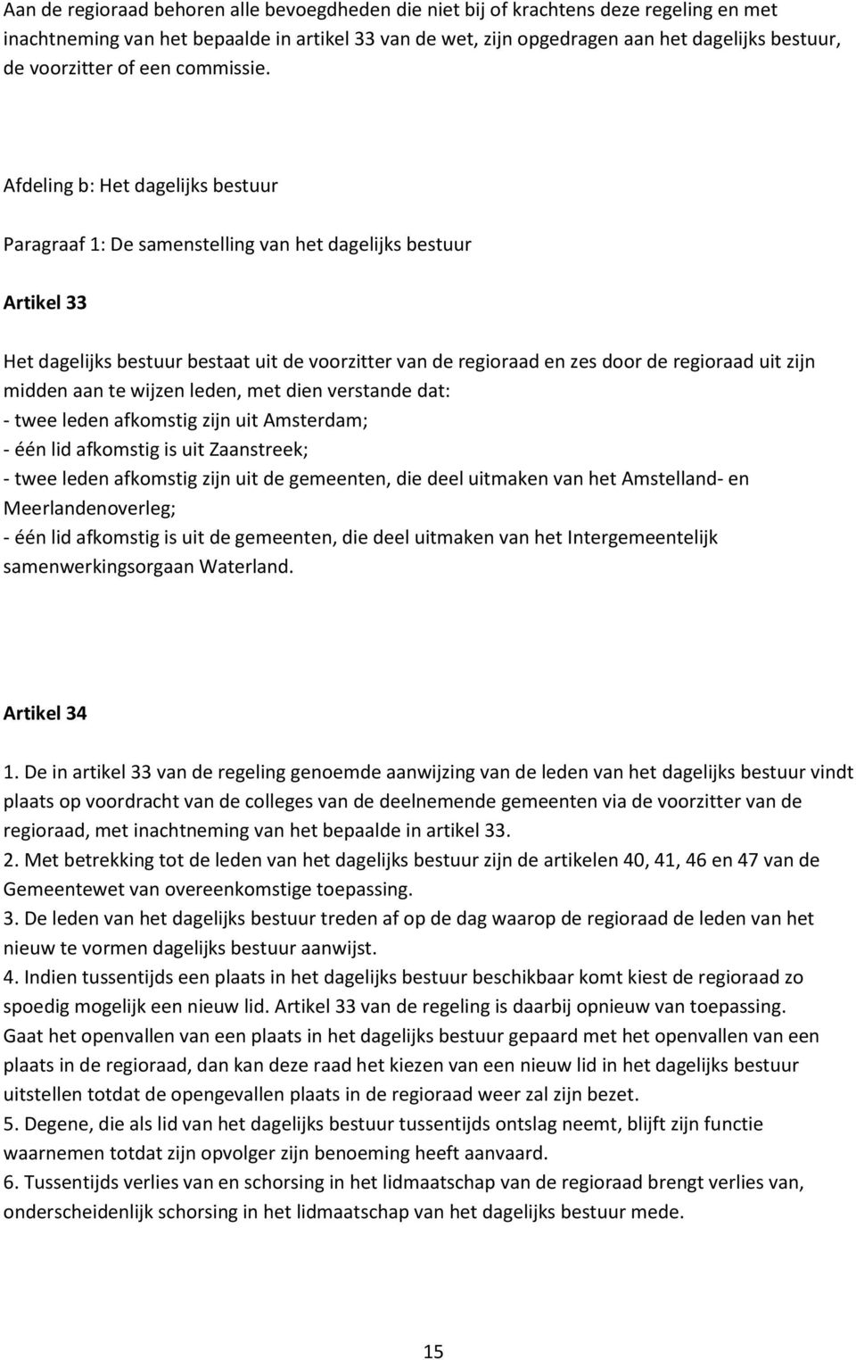 Afdeling b: Het dagelijks bestuur Paragraaf 1: De samenstelling van het dagelijks bestuur Artikel 33 Het dagelijks bestuur bestaat uit de voorzitter van de regioraad en zes door de regioraad uit zijn