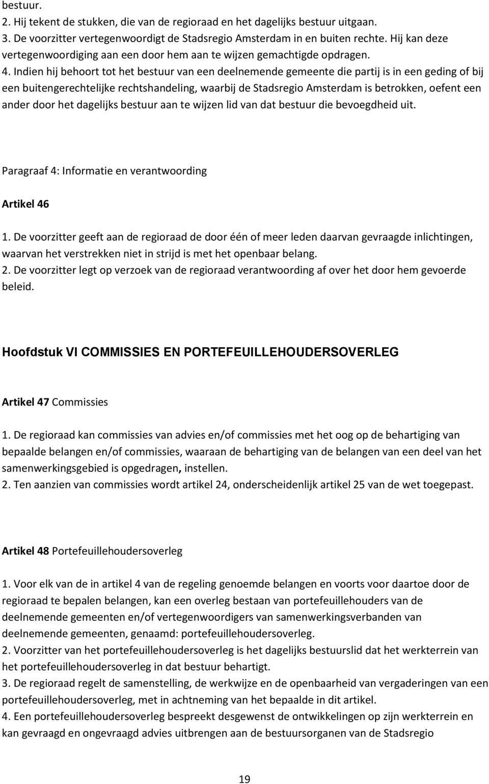 Indien hij behoort tot het bestuur van een deelnemende gemeente die partij is in een geding of bij een buitengerechtelijke rechtshandeling, waarbij de Stadsregio Amsterdam is betrokken, oefent een