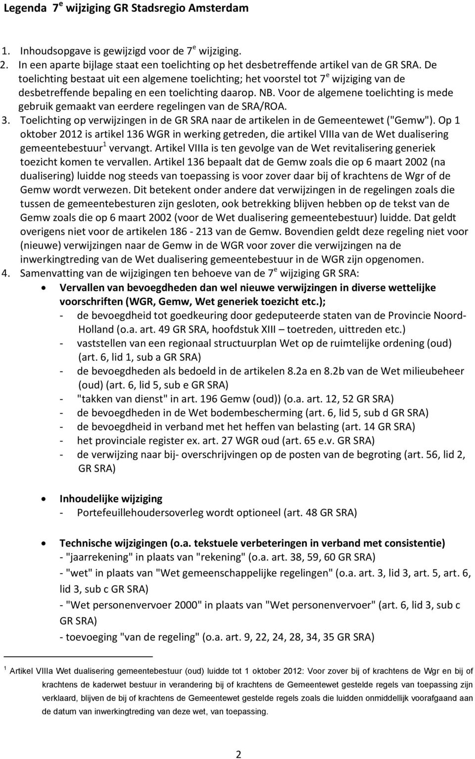 Voor de algemene toelichting is mede gebruik gemaakt van eerdere regelingen van de SRA/ROA. 3. Toelichting op verwijzingen in de GR SRA naar de artikelen in de Gemeentewet ("Gemw").