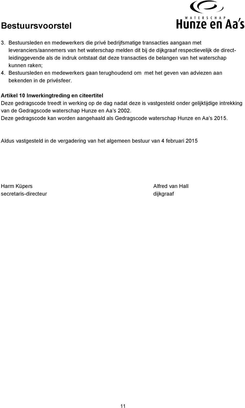 Artikel 10 Inwerkingtreding en citeertitel Deze gedragscode treedt in werking op de dag nadat deze is vastgesteld onder gelijktijdige intrekking van de Gedragscode waterschap Hunze en Aa s 2002.