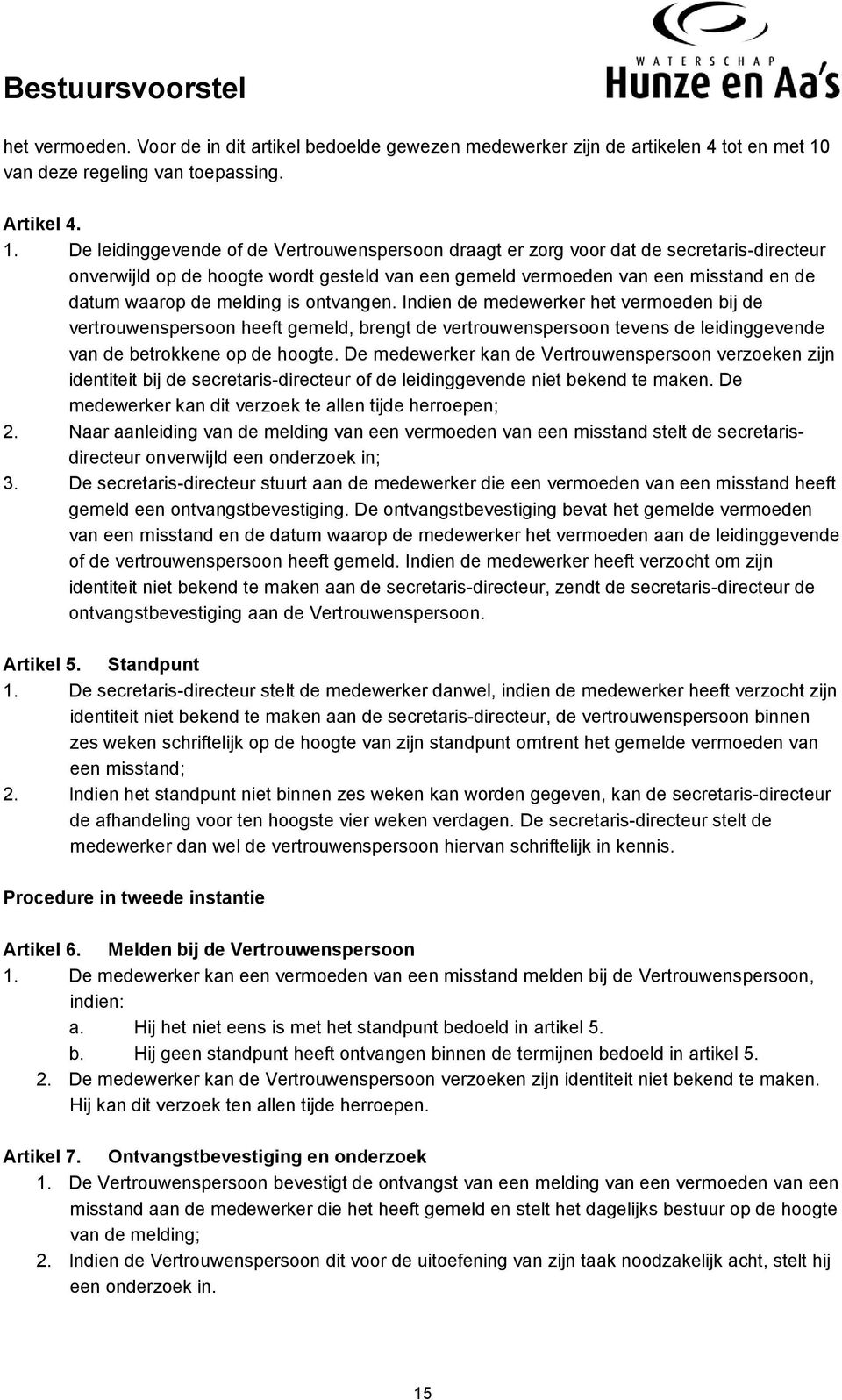 De leidinggevende of de Vertrouwenspersoon draagt er zorg voor dat de secretaris-directeur onverwijld op de hoogte wordt gesteld van een gemeld vermoeden van een misstand en de datum waarop de