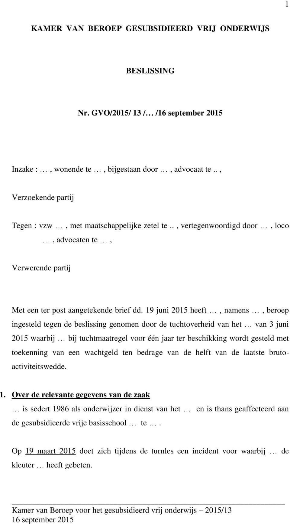 19 juni 2015 heeft, namens, beroep ingesteld tegen de beslissing genomen door de tuchtoverheid van het van 3 juni 2015 waarbij bij tuchtmaatregel voor één jaar ter beschikking wordt gesteld met