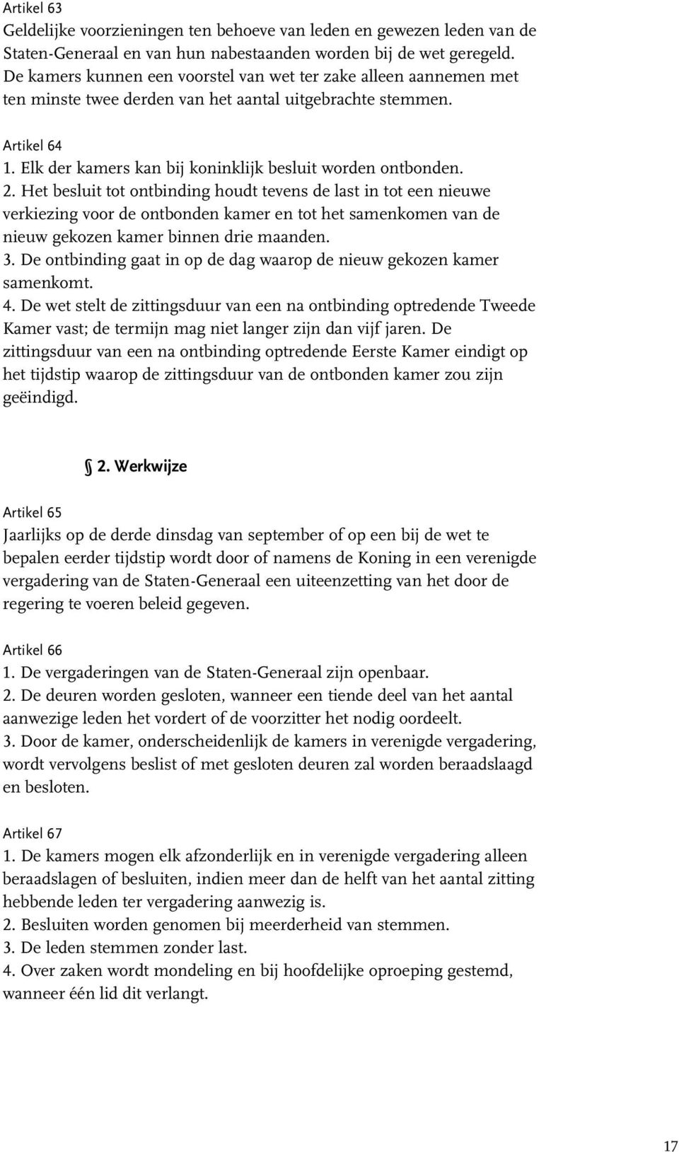 2. Het besluit tot ontbinding houdt tevens de last in tot een nieuwe verkiezing voor de ontbonden kamer en tot het samenkomen van de nieuw gekozen kamer binnen drie maanden. 3.