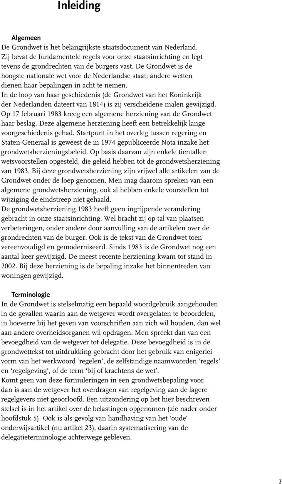 In de loop van haar geschiedenis (de Grondwet van het Koninkrijk der Nederlanden dateert van 1814) is zij verscheidene malen gewijzigd.