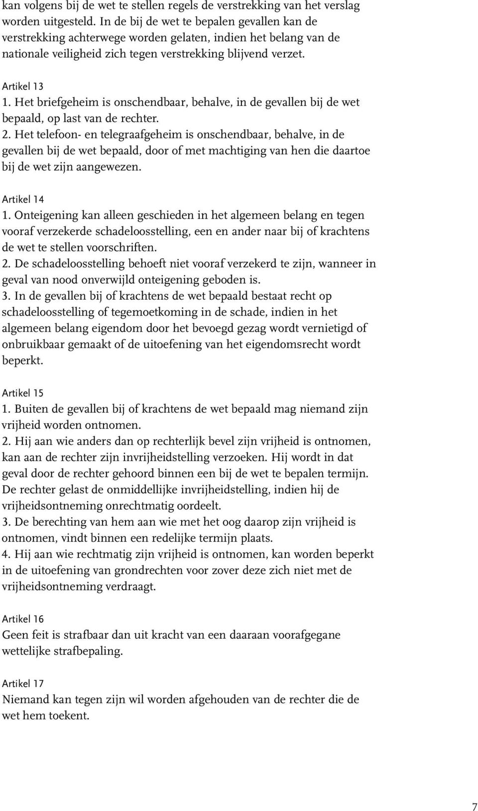 Het briefgeheim is onschendbaar, behalve, in de gevallen bij de wet bepaald, op last van de rechter. 2.