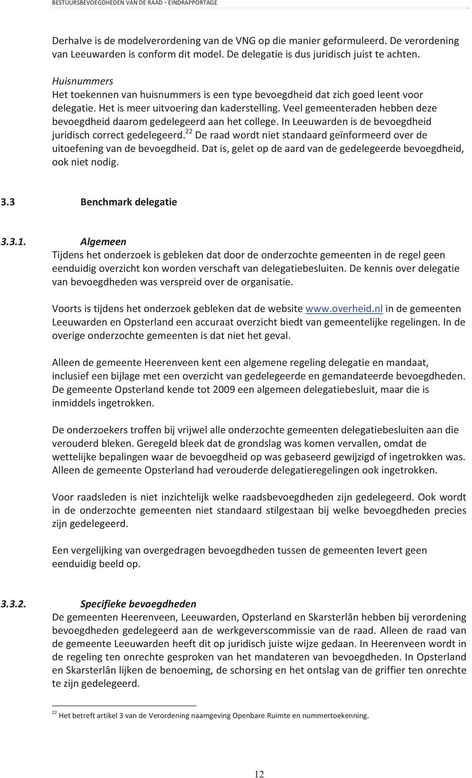 inleeuwardenisdebevoegdheid juridischcorrectgedelegeerd. 22 Deraadwordtnietstandaardgeïnformeerdoverde uitoefeningvandebevoegdheid.datis,geletopdeaardvandegedelegeerdebevoegdheid, ooknietnodig. 3.