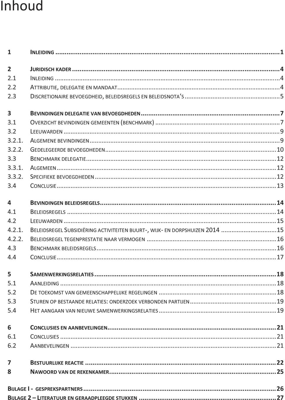 ..12 3.4 CONCLUSIE...13 4 BEVINDINGENBELEIDSREGELS...14 4.1 BELEIDSREGELS...14 4.2 LEEUWARDEN...15 4.2.1. BELEIDSREGELSUBSIDIËRINGACTIVITEITENBUURT,WIJKENDORPSHUIZEN2014...15 4.2.2. BELEIDSREGELTEGENPRESTATIENAARVERMOGEN.