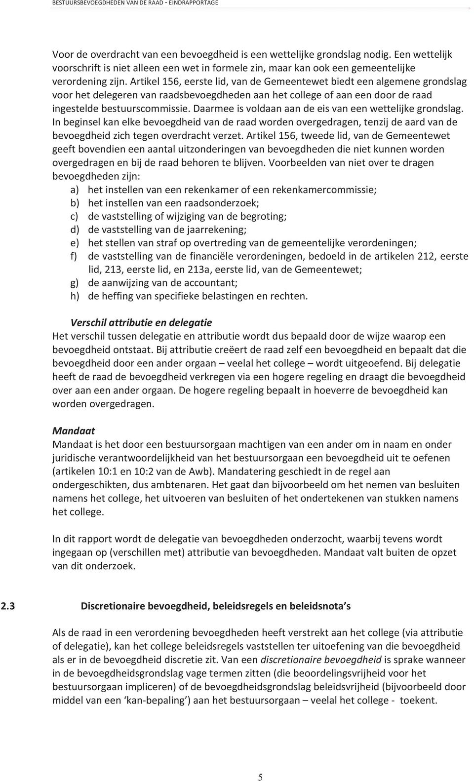 artikel156,eerstelid,vandegemeentewetbiedteenalgemenegrondslag voorhetdelegerenvanraadsbevoegdhedenaanhetcollegeofaaneendoorderaad ingesteldebestuurscommissie.