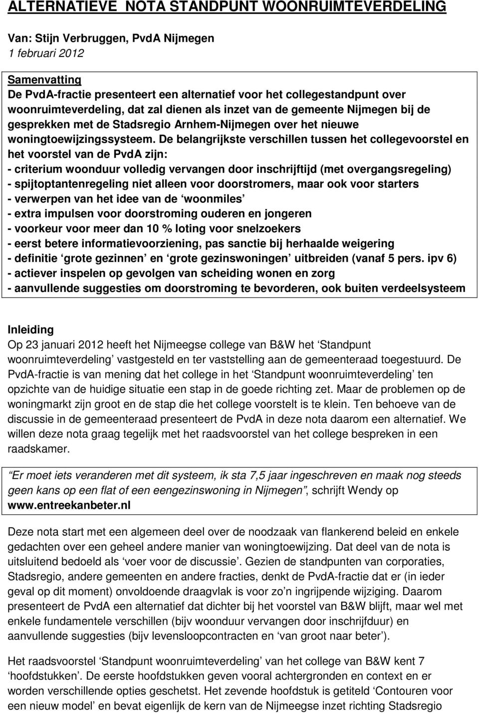 De belangrijkste verschillen tussen het collegevoorstel en het voorstel van de PvdA zijn: - criterium woonduur volledig vervangen door inschrijftijd (met overgangsregeling) - spijtoptantenregeling