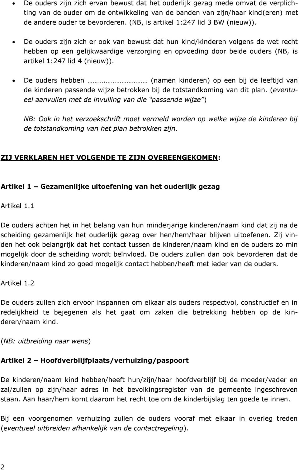 De ouders zijn zich er ook van bewust dat hun kind/kinderen volgens de wet recht hebben op een gelijkwaardige verzorging en opvoeding door beide ouders (NB, is artikel 1:247 lid 4 (nieuw)).