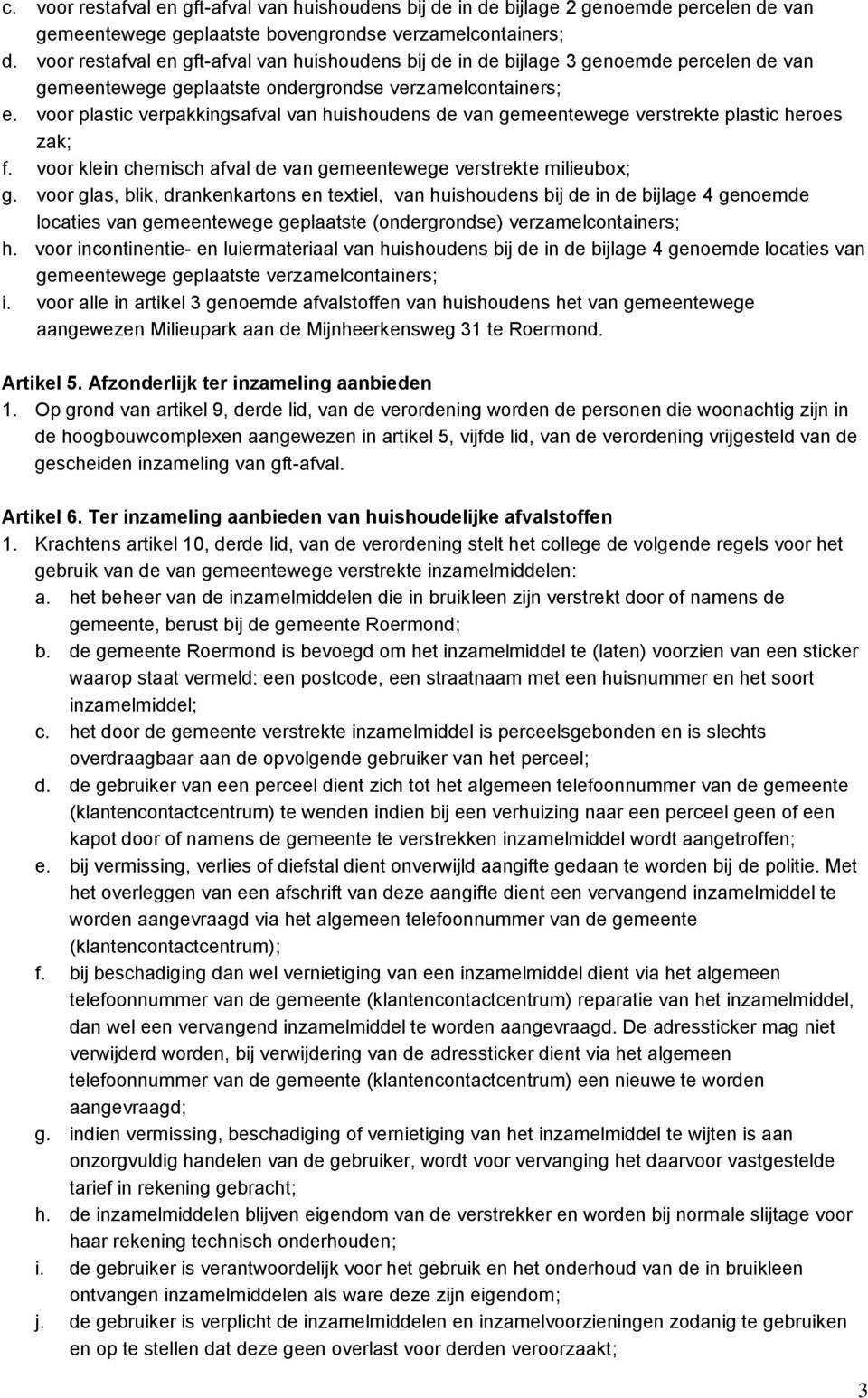 voor plastic verpakkingsafval van huishoudens de van gemeentewege verstrekte plastic heroes zak; f. voor klein chemisch afval de van gemeentewege verstrekte milieubox; g.