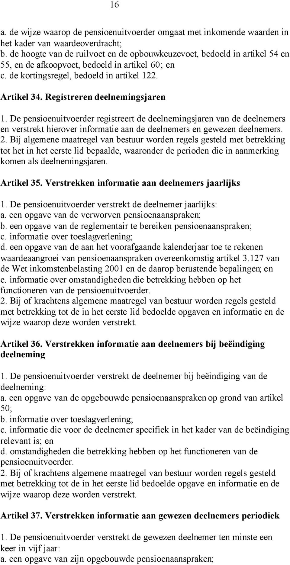 Registreren deelnemingsjaren 1. De pensioenuitvoerder registreert de deelnemingsjaren van de deelnemers en verstrekt hierover informatie aan de deelnemers en gewezen deelnemers. 2.