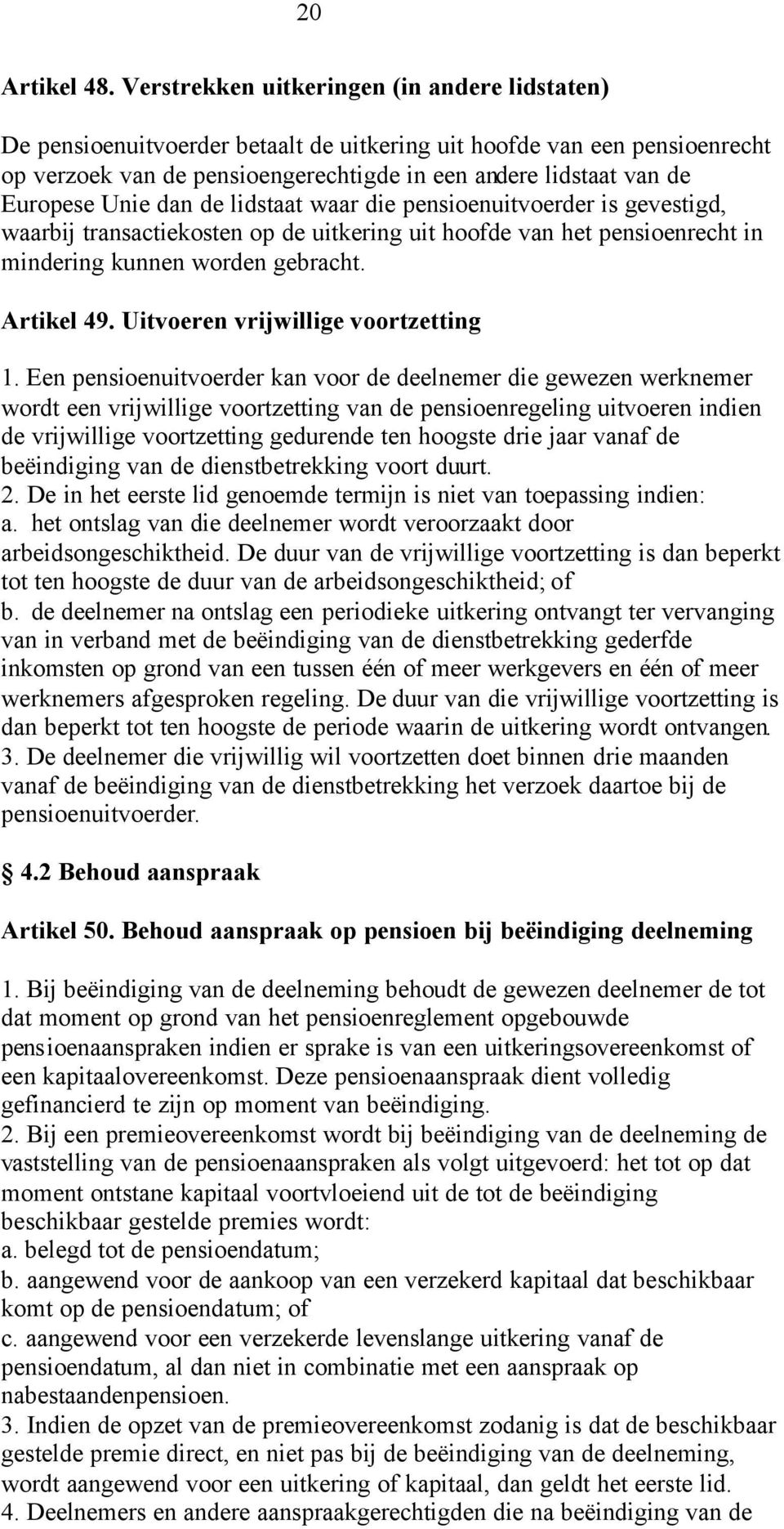 Unie dan de lidstaat waar die pensioenuitvoerder is gevestigd, waarbij transactiekosten op de uitkering uit hoofde van het pensioenrecht in mindering kunnen worden gebracht. Artikel 49.