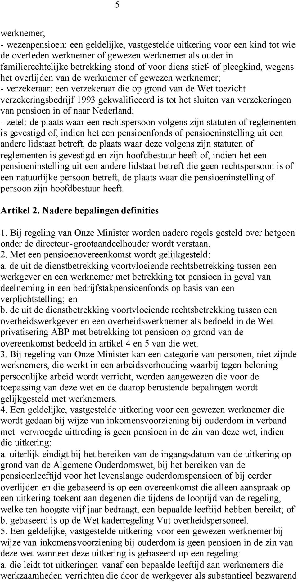 sluiten van verzekeringen van pensioen in of naar Nederland; - zetel: de plaats waar een rechtspersoon volgens zijn statuten of reglementen is gevestigd of, indien het een pensioenfonds of