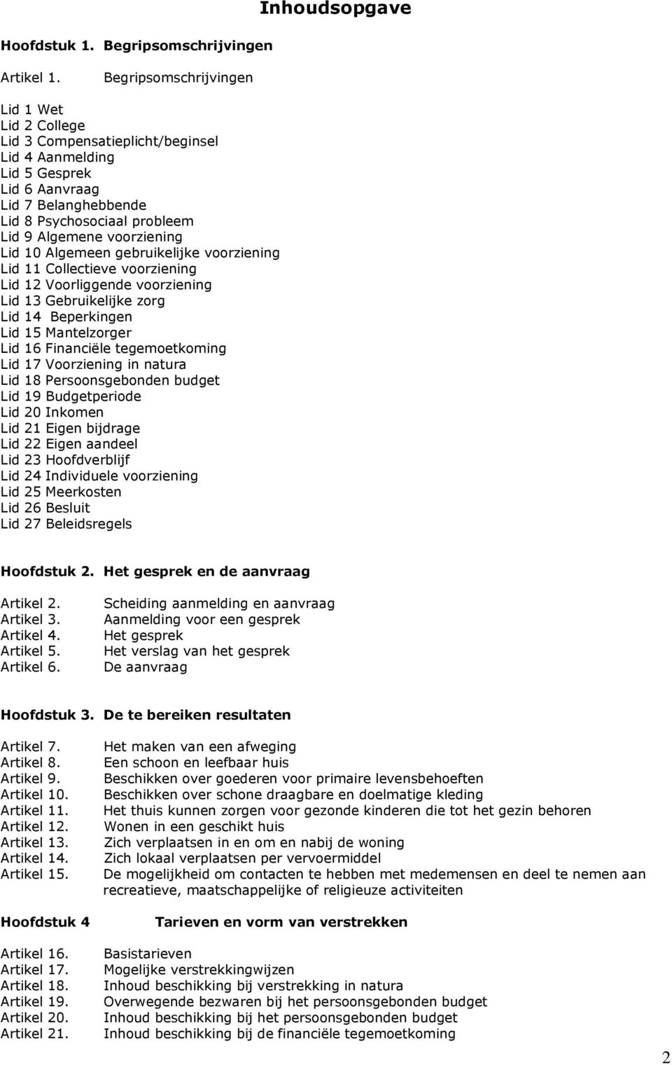 voorziening Lid 10 Algemeen gebruikelijke voorziening Lid 11 Collectieve voorziening Lid 12 Voorliggende voorziening Lid 13 Gebruikelijke zorg Lid 14 Beperkingen Lid 15 Mantelzorger Lid 16 Financiële