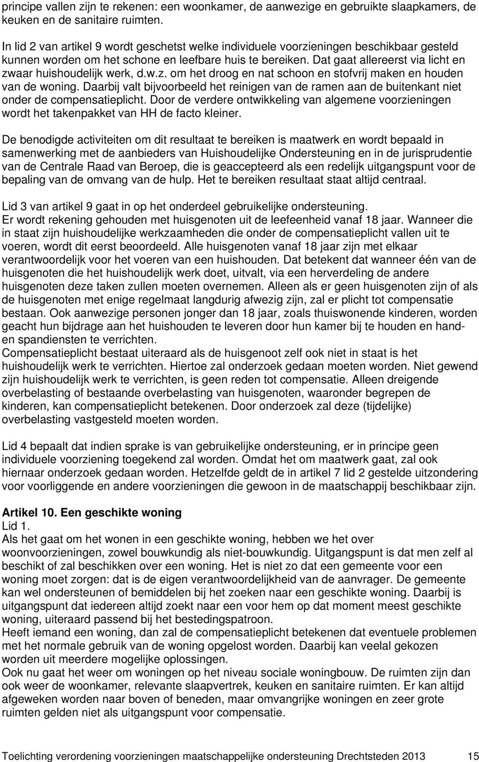 Dat gaat allereerst via licht en zwaar huishoudelijk werk, d.w.z. om het droog en nat schoon en stofvrij maken en houden van de woning.