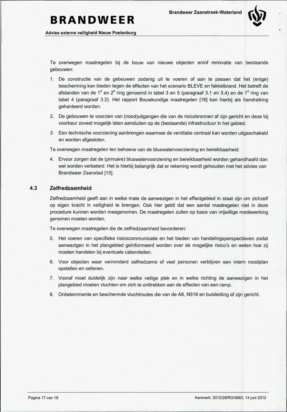 Het betreft de afstanden van de 1^ en T ring genoemd in tabel 3 en 5 (paragraaf 3.1 en 3.4) en de1 ring van tabel 4 (paragraaf 3.2).