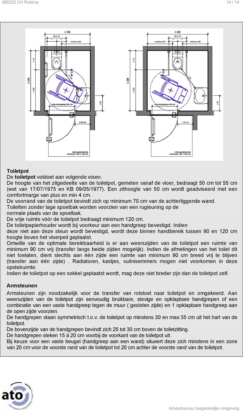 Een zithoogte van 50 cm wordt geadviseerd met een comfortmarge van plus en min 4 cm. De voorrand van de toiletpot bevindt zich op minimum 70 cm van de achterliggende wand.