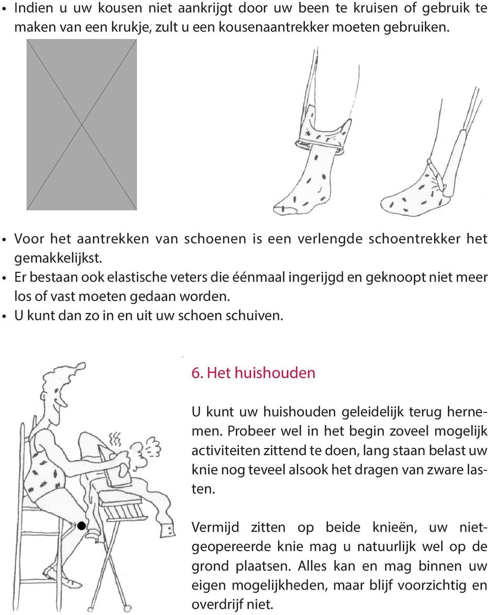 U kunt dan zo in en uit uw schoen schuiven. 6. Het huishouden U kunt uw huishouden geleidelijk terug hernemen.