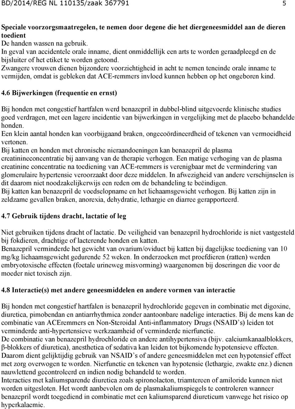 Zwangere vrouwen dienen bijzondere voorzichtigheid in acht te nemen teneinde orale inname te vermijden, omdat is gebleken dat ACE-remmers invloed kunnen hebben op het ongeboren kind. 4.