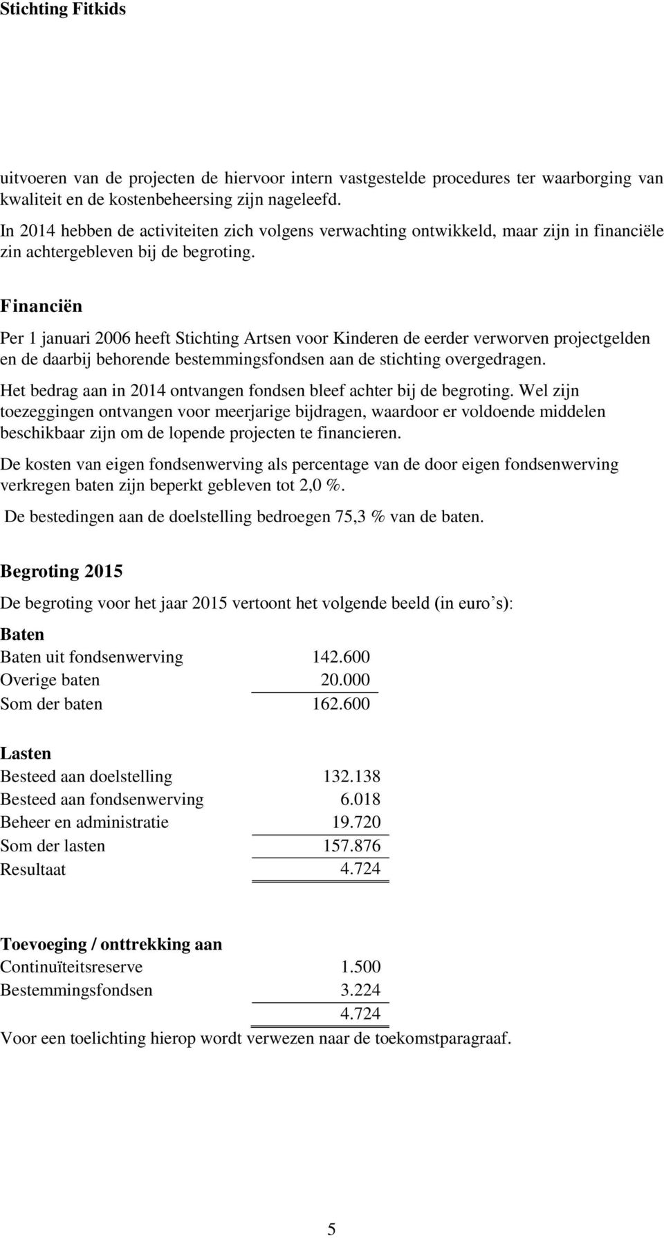 Financiën Per 1 januari 2006 heeft Stichting Artsen voor Kinderen de eerder verworven projectgelden en de daarbij behorende bestemmingsfondsen aan de stichting overgedragen.