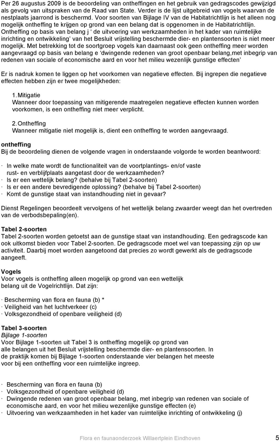 Voor soorten van Bijlage IV van de Habitatrichtlijn is het alleen nog mogelijk ontheffing te krijgen op grond van een belang dat is opgenomen in de Habitatrichtlijn.