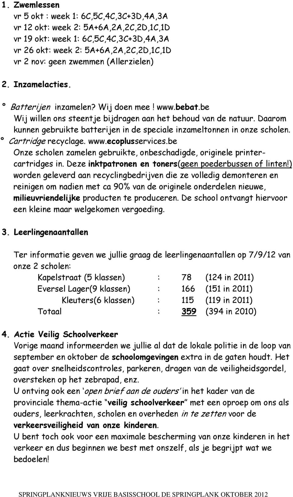 Daarom kunnen gebruikte batterijen in de speciale inzameltonnen in onze scholen. Cartridge recyclage. www.ecoplusservices.