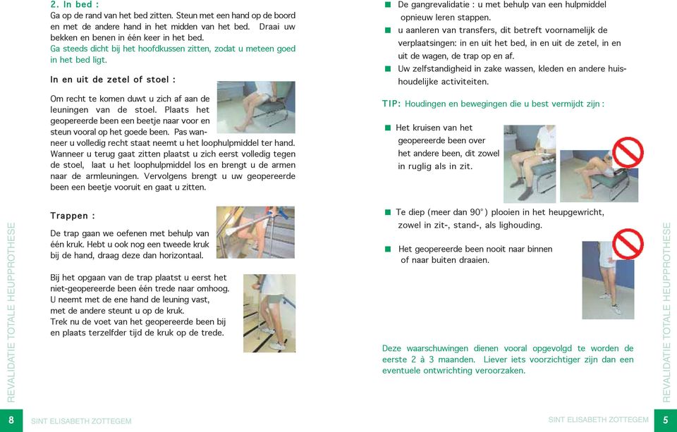 u aanleren van transfers, dit betreft voornamelijk de verplaatsingen: in en uit het bed, in en uit de zetel, in en uit de wagen, de trap op en af.