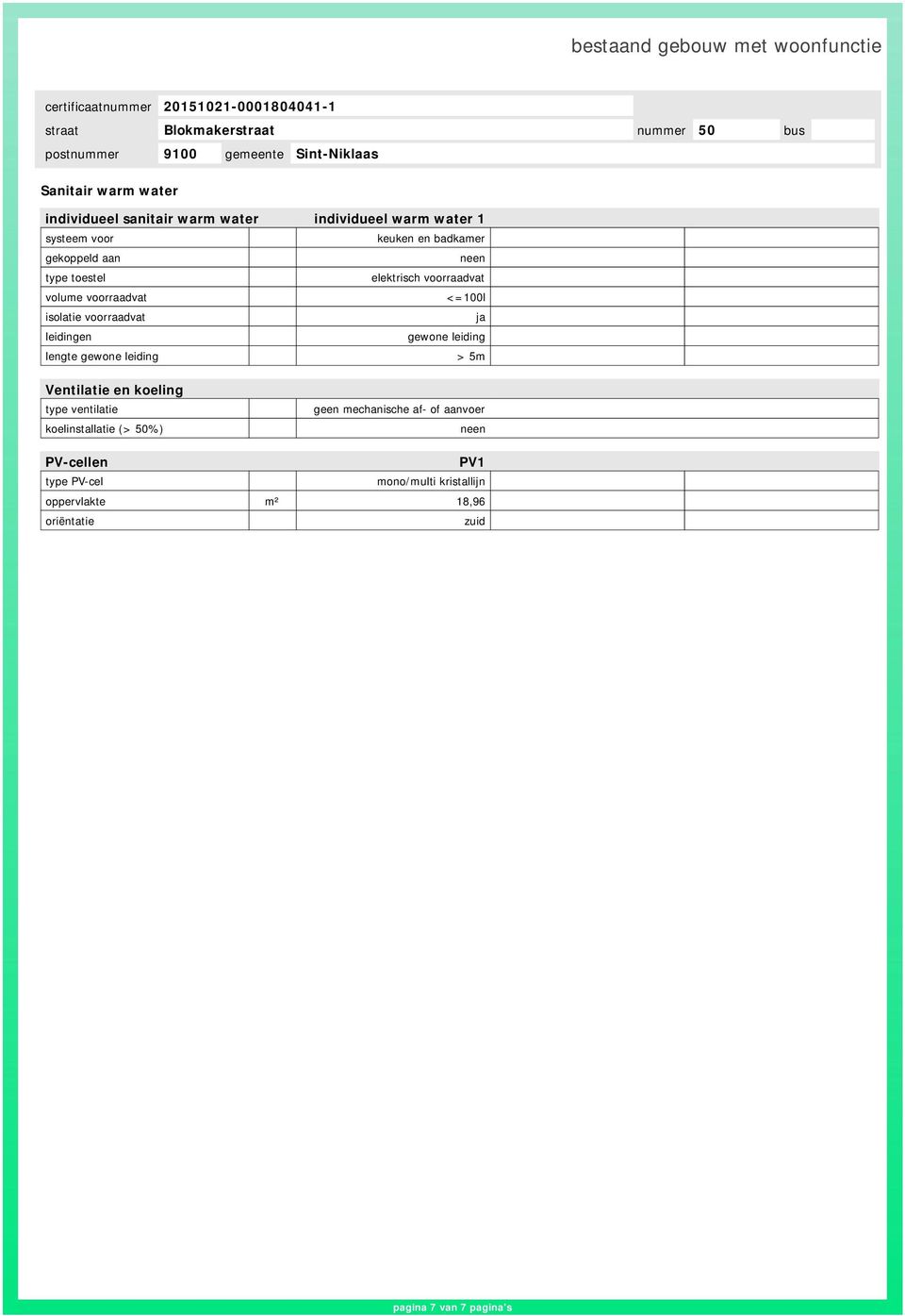 leiding lengte gewone leiding > 5m Ventilatie en koeling type ventilatie koelinstallatie (> 50%) geen mechanische af-