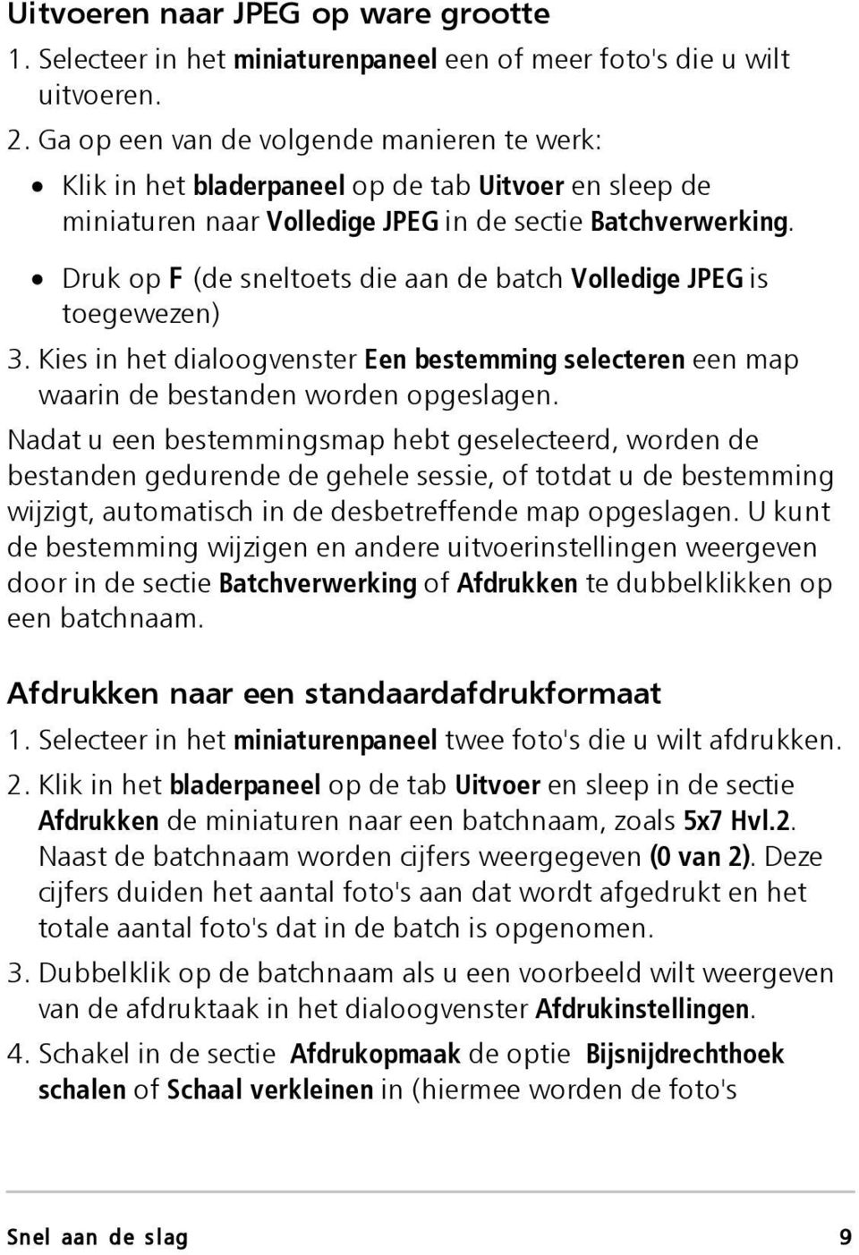 Druk op F (de sneltoets die aan de batch Volledige JPEG is toegewezen) 3. Kies in het dialoogvenster Een bestemming selecteren een map waarin de bestanden worden opgeslagen.