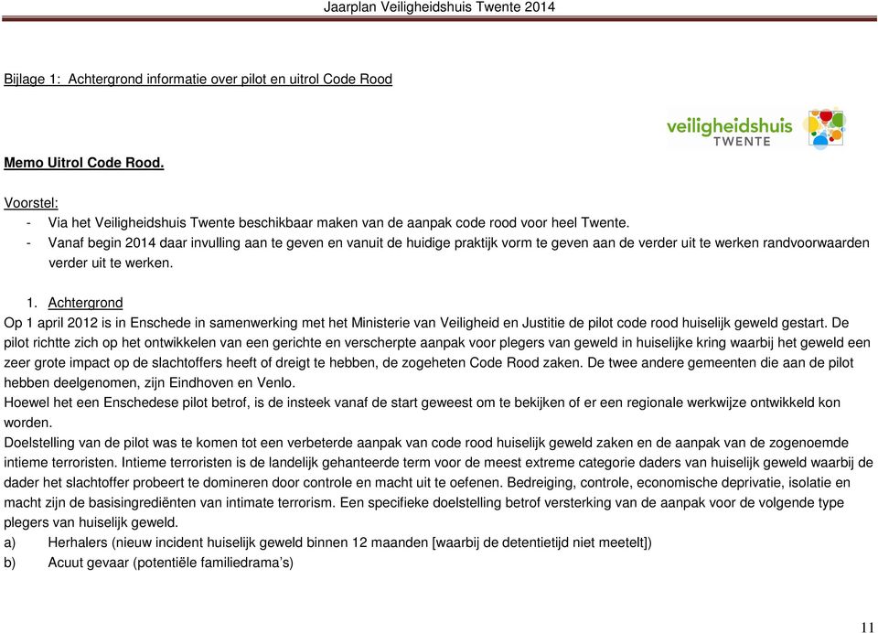 Achtergrond Op 1 april 2012 is in Enschede in samenwerking met het Ministerie van Veiligheid en Justitie de pilot code rood huiselijk geweld gestart.