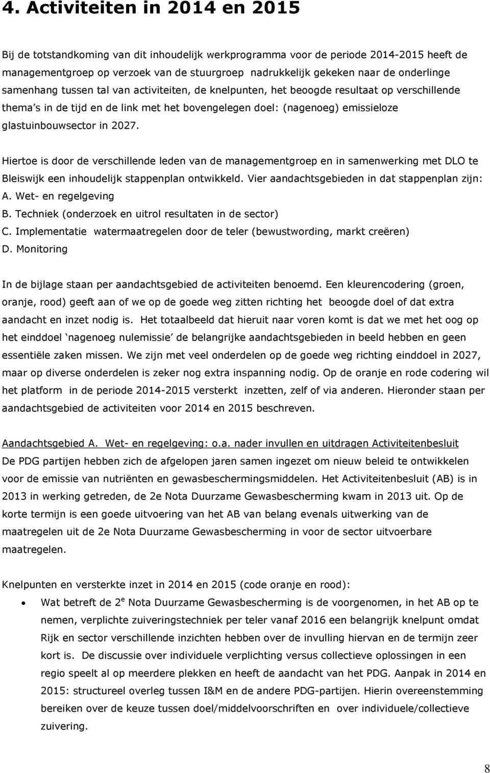 glastuinbouwsector in 2027. Hiertoe is door de verschillende leden van de managementgroep en in samenwerking met DLO te Bleiswijk een inhoudelijk stappenplan ontwikkeld.