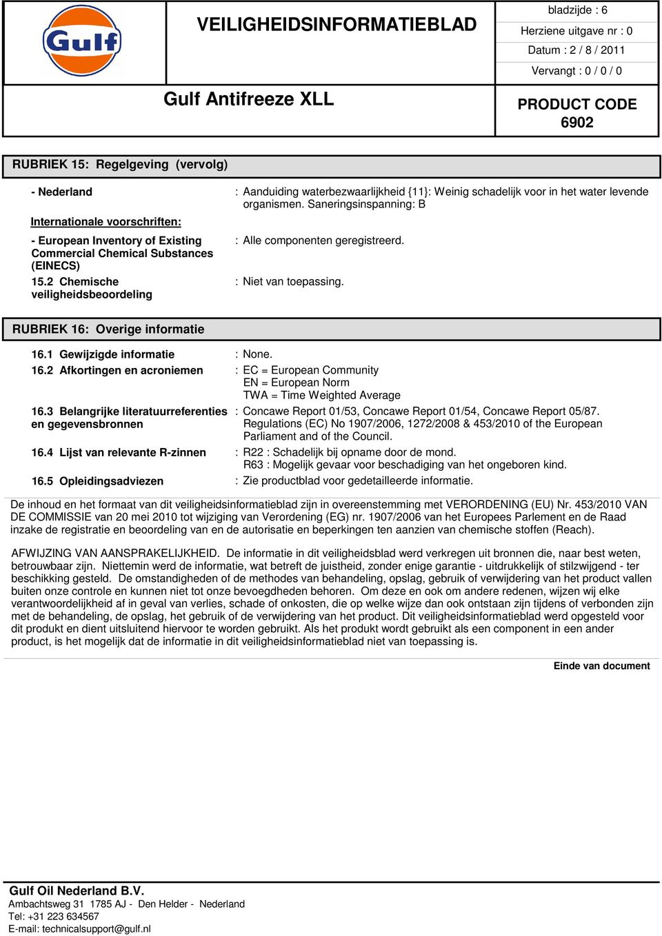 veiligheidsbeoordeling RUBRIEK 16: Overige informatie 16.1 Gewijzigde informatie : None. 16.2 Afkortingen en acroniemen : EC = European Community EN = European Norm TWA = Time Weighted Average 16.