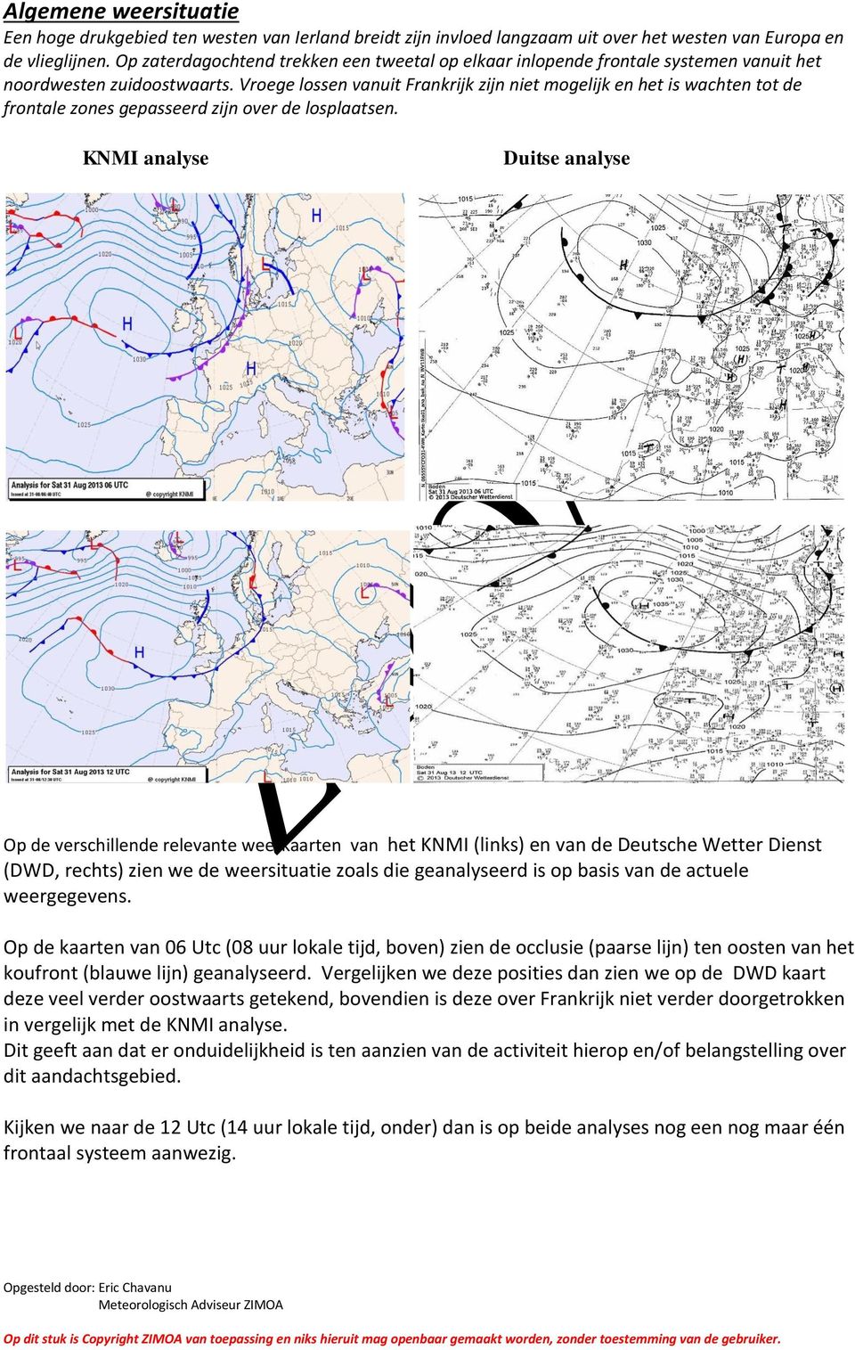 Vroege lossen vanuit Frankrijk zijn niet mogelijk en het is wachten tot de frontale zones gepasseerd zijn over de losplaatsen.