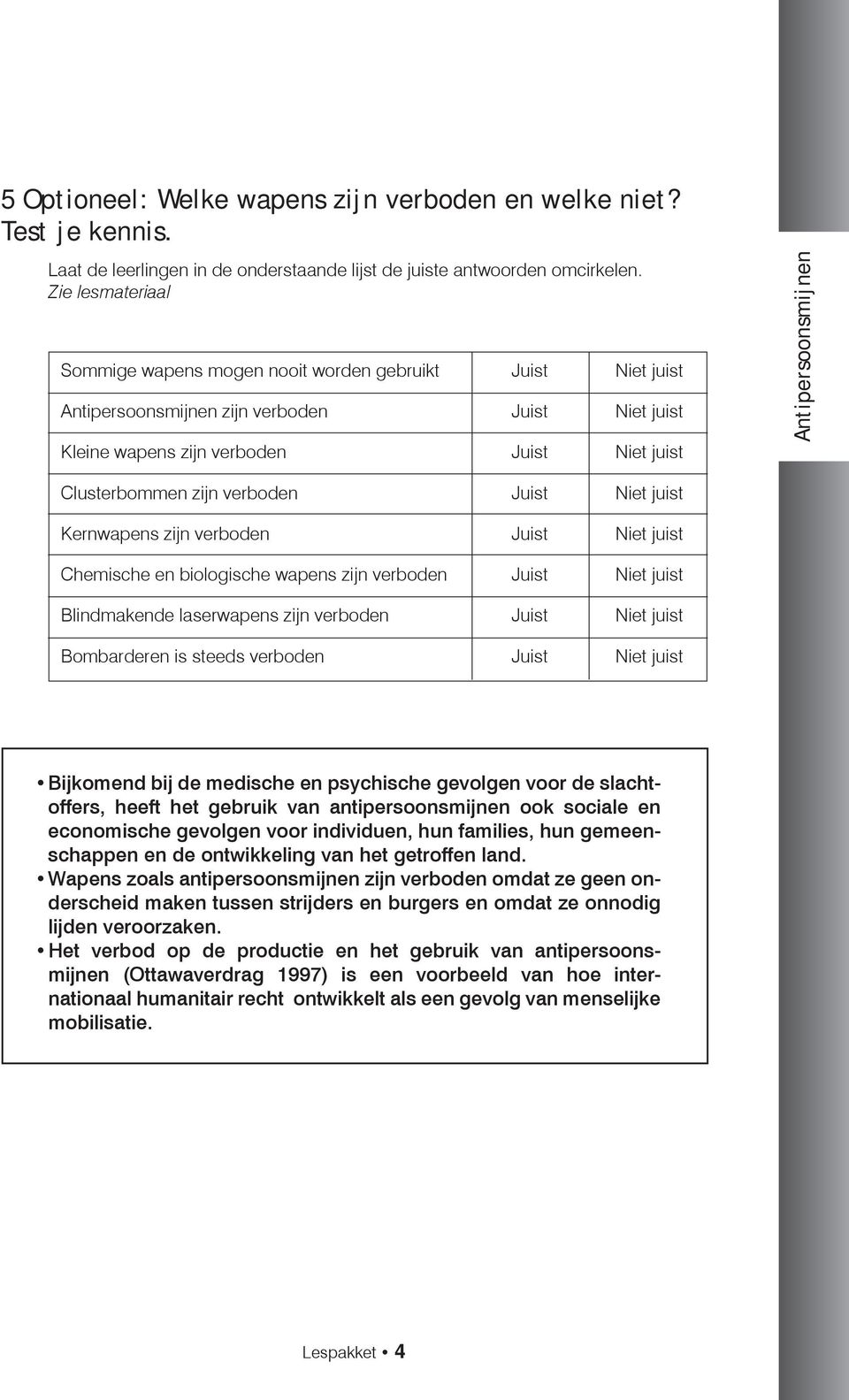 Clusterbommen zijn verboden Juist Niet juist Kernwapens zijn verboden Juist Niet juist Chemische en biologische wapens zijn verboden Juist Niet juist Blindmakende laserwapens zijn verboden Juist Niet