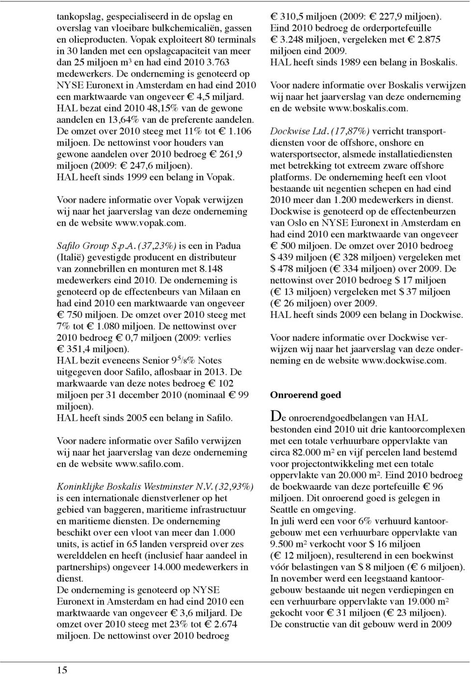 De onderneming is genoteerd op NYSE Euronext in Amsterdam en had eind 2010 een marktwaarde van ongeveer 4,5 miljard.