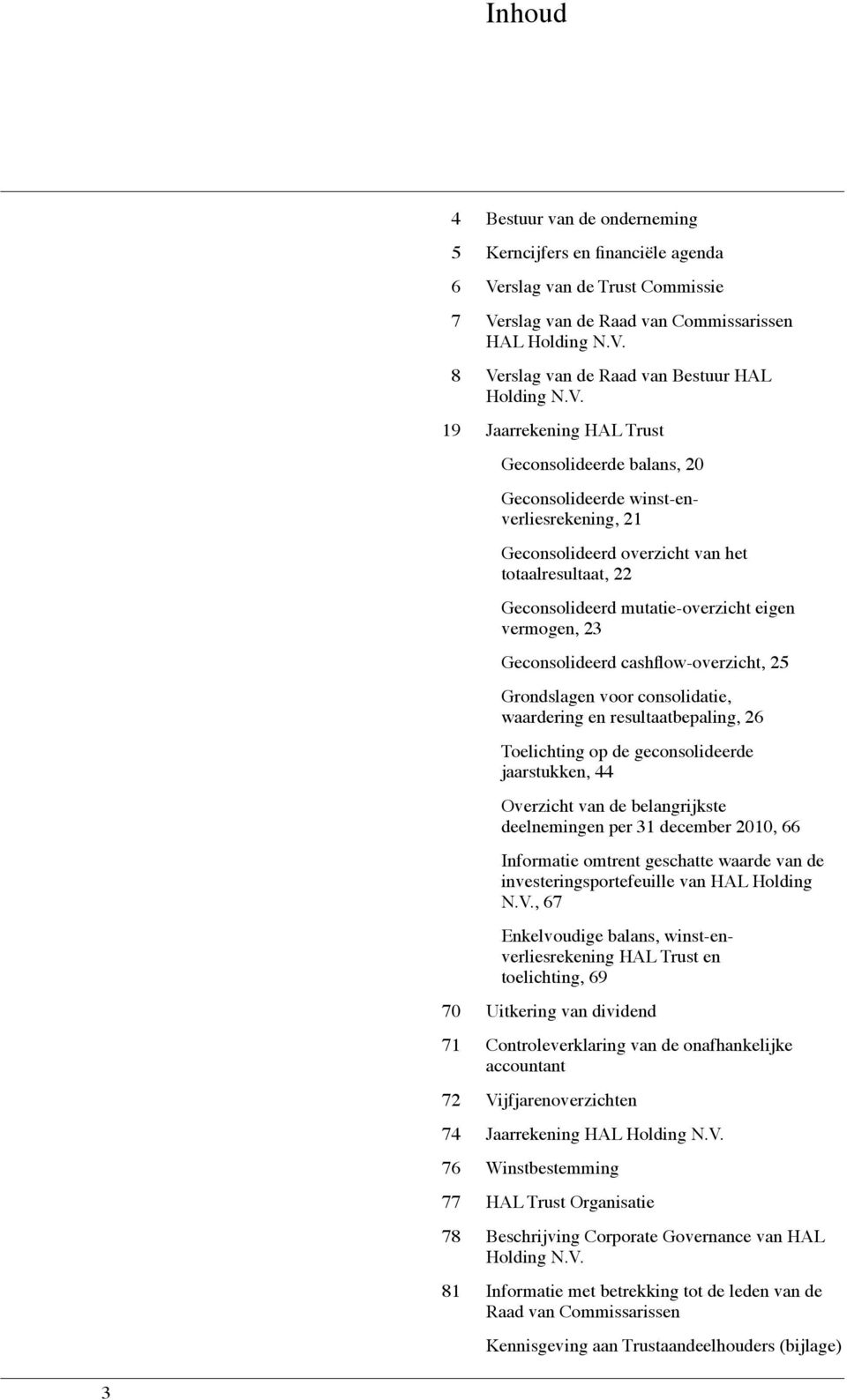 vermogen, 23 Geconsolideerd cashflow-overzicht, 25 Grondslagen voor consolidatie, waardering en resultaatbepaling, 26 Toelichting op de geconsolideerde jaarstukken, 44 Overzicht van de belangrijkste