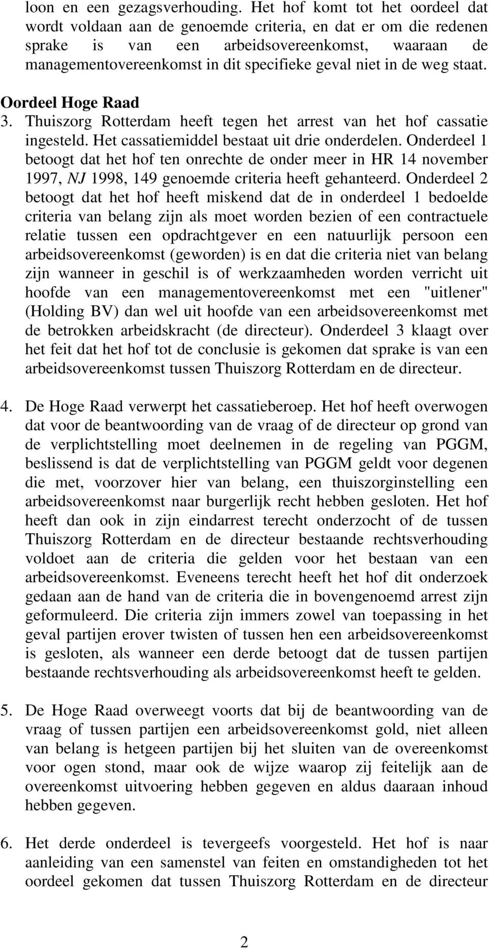 in de weg staat. Oordeel Hoge Raad 3. Thuiszorg Rotterdam heeft tegen het arrest van het hof cassatie ingesteld. Het cassatiemiddel bestaat uit drie onderdelen.