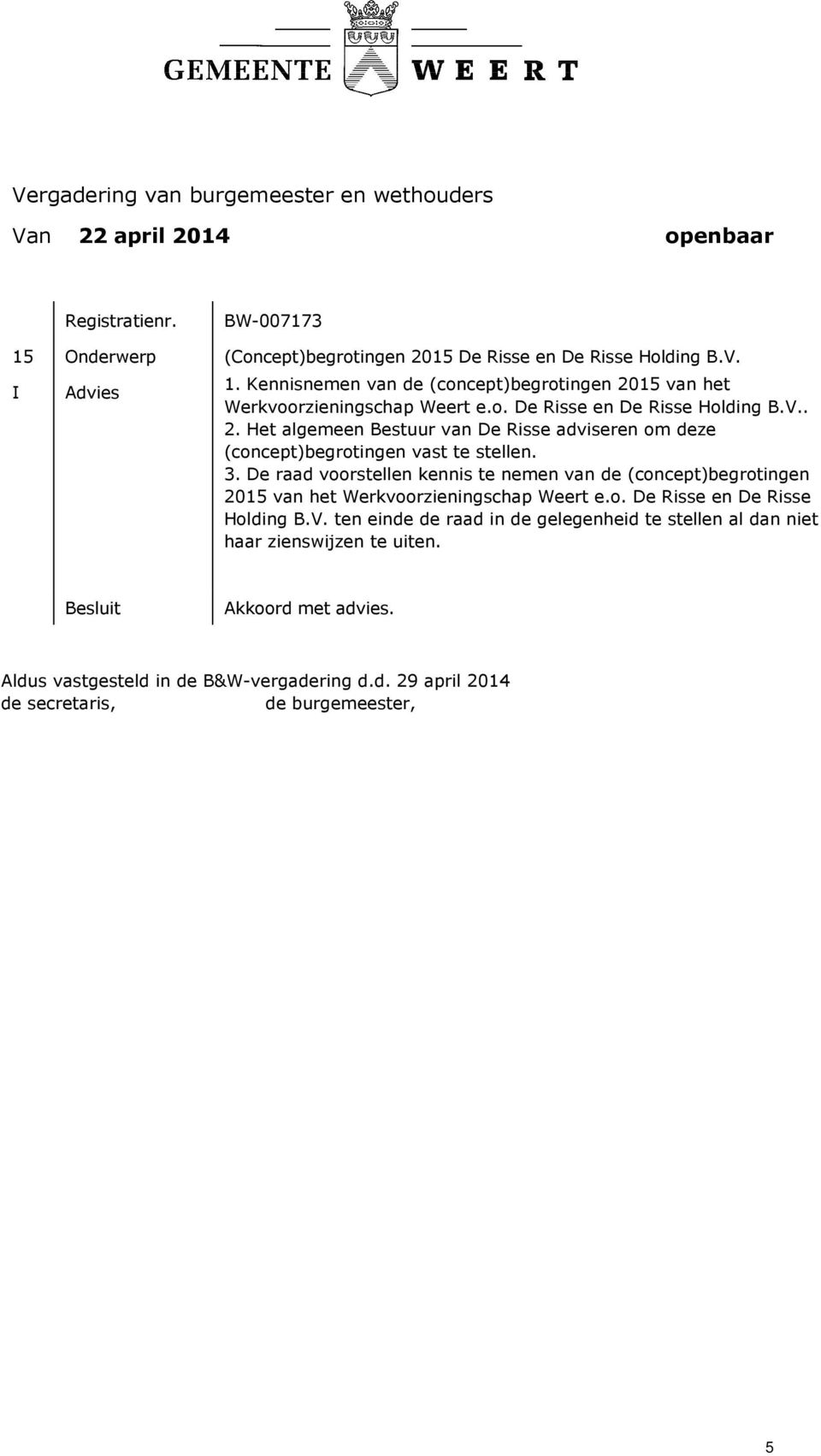 3. De raad voorstellen kennis te nemen van de (concept)begrotingen 2015 van het Werkvoorzieningschap Weert e.o. De Risse en De Risse Holding B.V.