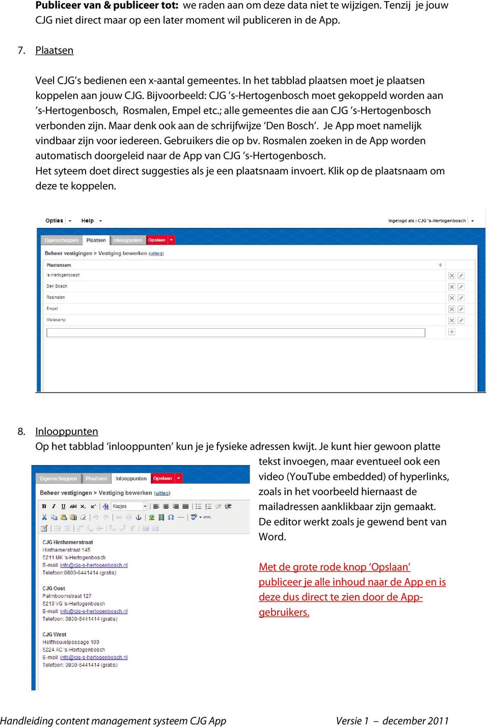 Bijvoorbeeld: CJG s-hertogenbosch moet gekoppeld worden aan s-hertogenbosch, Rosmalen, Empel etc.; alle gemeentes die aan CJG s-hertogenbosch verbonden zijn.